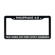 Load image into Gallery viewer, Philippians 4:8 True Noble Just Pure Lovely Admirable | Christian License Plate Frame