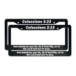 Load image into Gallery viewer, Colossians 3:23 And Whatever You Do, Do It Heartily, As To The Lord and Not To Men. | Christian License Plate Frame