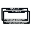 Load image into Gallery viewer, Psalm 73:26 My Flesh And My Heart Fail; But God is The Strength of My Heart and My Portion Forever. | Christian License Plate Frame